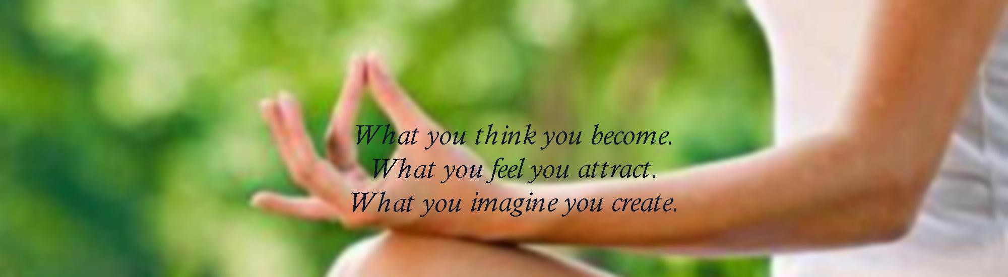 What you think, you become. What you feel, you attract.